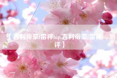 【吉利帝豪l雷神hip,吉利帝豪l雷神hip测评】