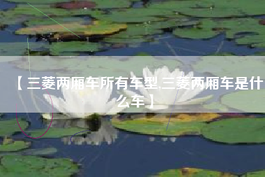 【三菱两厢车所有车型,三菱两厢车是什么车】