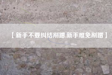 【新手不要纠结剐蹭,新手难免剐蹭】