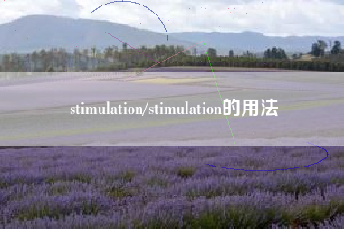 stimulation/stimulation的用法 stimulation/stimulation的用法